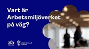 Presentationsbilder: Vart är Arbetsmiljöverket på väg?